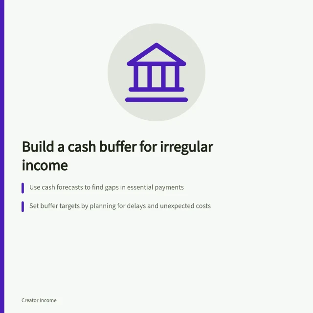 Build a cash buffer for irregular income: Use cash forecasts to find gaps in essential payments; Set buffer targets by planning for delays and unexpected costs; Add to reserve only after checking near-term bills and debts. Building a cash buffer for uneven income