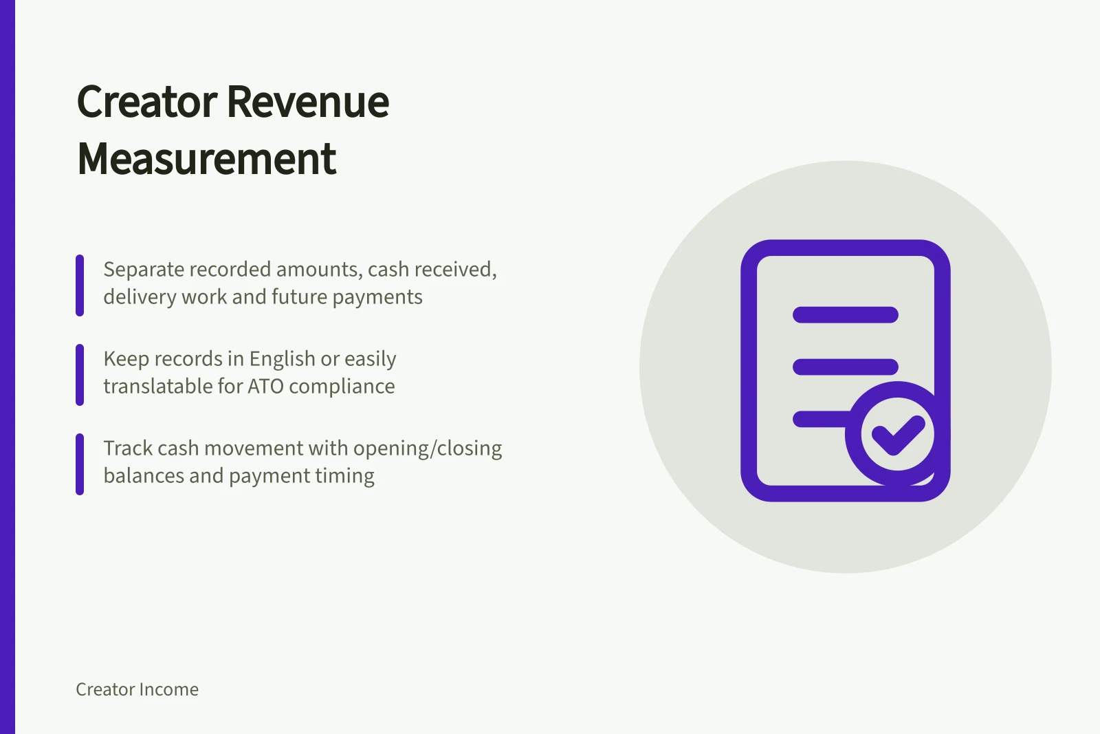 Creator Revenue Measurement: Separate recorded amounts, cash received, delivery work and future payments; Keep records in English or easily translatable for ATO compliance; Track cash movement with opening/closing balances and payment timing