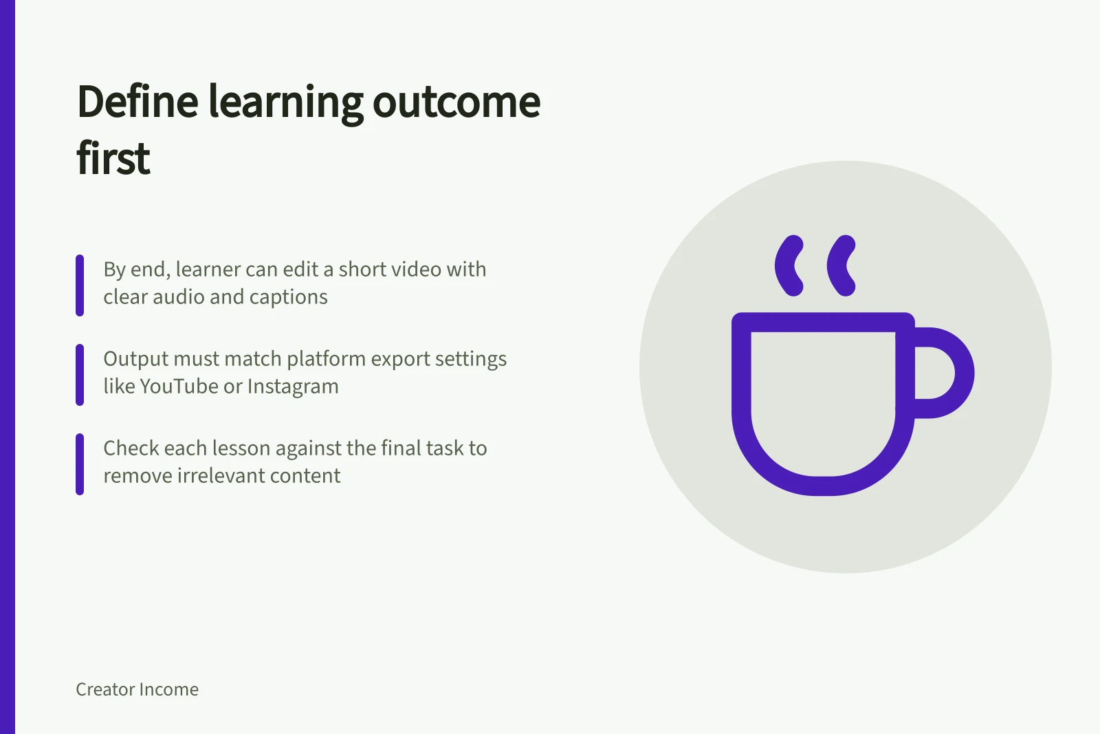 Define learning outcome first: By end, learner can edit a short video with clear audio and captions; Output must match platform export settings like YouTube or Instagram; Check each lesson against the final task to remove irrelevant content
