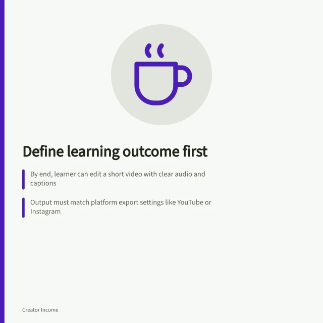 Define learning outcome first: By end, learner can edit a short video with clear audio and captions; Output must match platform export settings like YouTube or Instagram; Check each lesson against the final task to remove irrelevant content. Defining a learning outcome before building a course