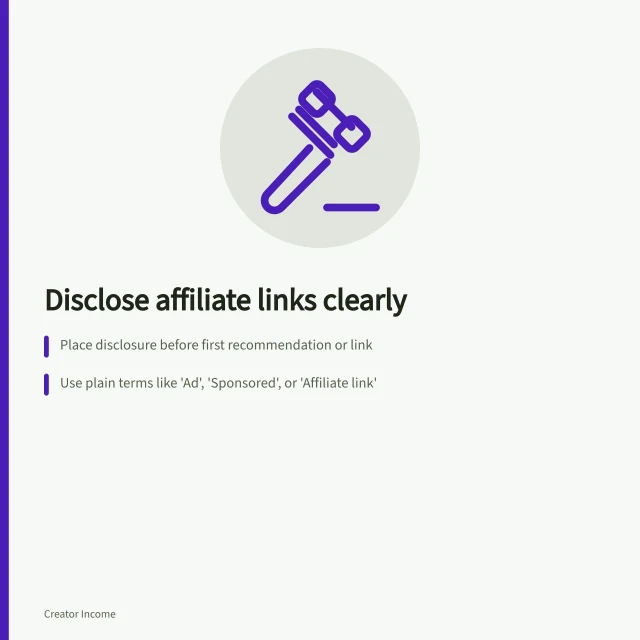 Disclose affiliate links clearly: Place disclosure before first recommendation or link; Use plain terms like 'Ad', 'Sponsored', or 'Affiliate link'; Check each version for correct disclosure placement. Disclosing affiliate relationships where readers will notice