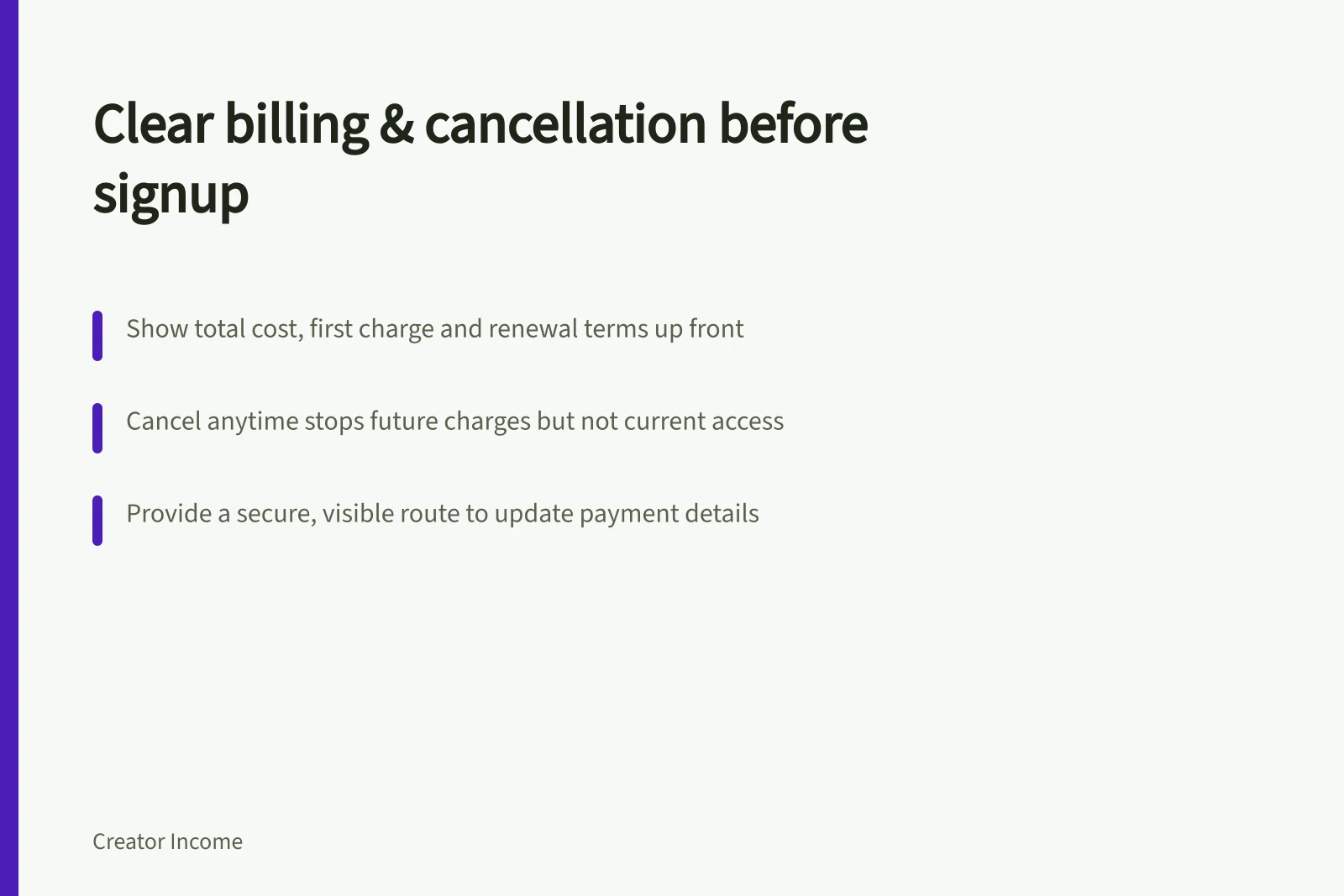 Clear billing & cancellation before signup: Show total cost, first charge and renewal terms up front; Cancel anytime stops future charges but not current access; Provide a secure, visible route to update payment details