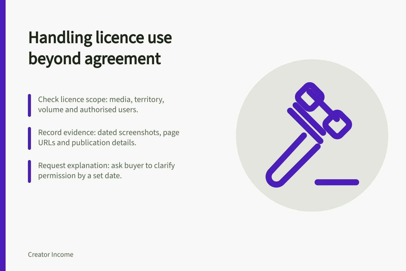 Handling licence use beyond agreement: Check licence scope: media, territory, volume and authorised users.; Record evidence: dated screenshots, page URLs and publication details.; Request explanation: ask buyer to clarify permission by a set date.