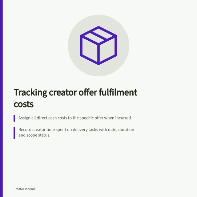 Tracking creator offer fulfilment costs: Assign all direct cash costs to the specific offer when incurred.; Record creator time spent on delivery tasks with date, duration and scope status.; Keep shared costs separate or allocate using a documented rule. Measuring fulfilment costs for creator offers