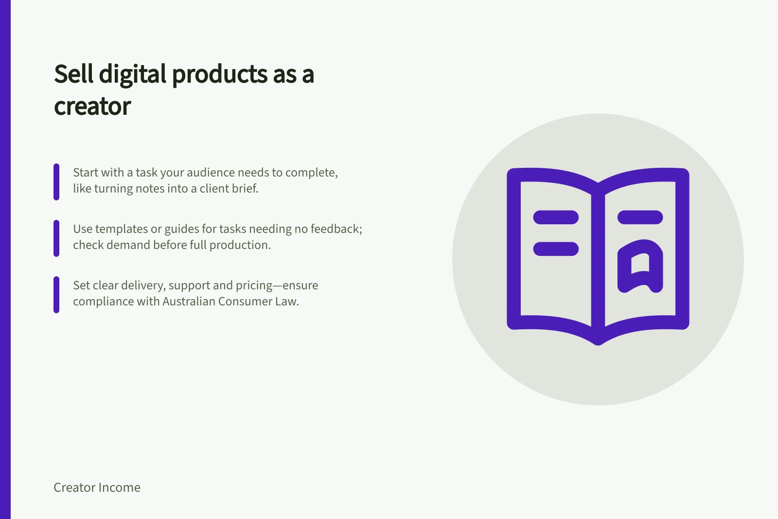 Sell digital products as a creator: Start with a task your audience needs to complete, like turning notes into a client brief.; Use templates or guides for tasks needing no feedback; check demand before full production.; Set clear delivery, support and pricing—ensure compliance with Australian Consumer Law.