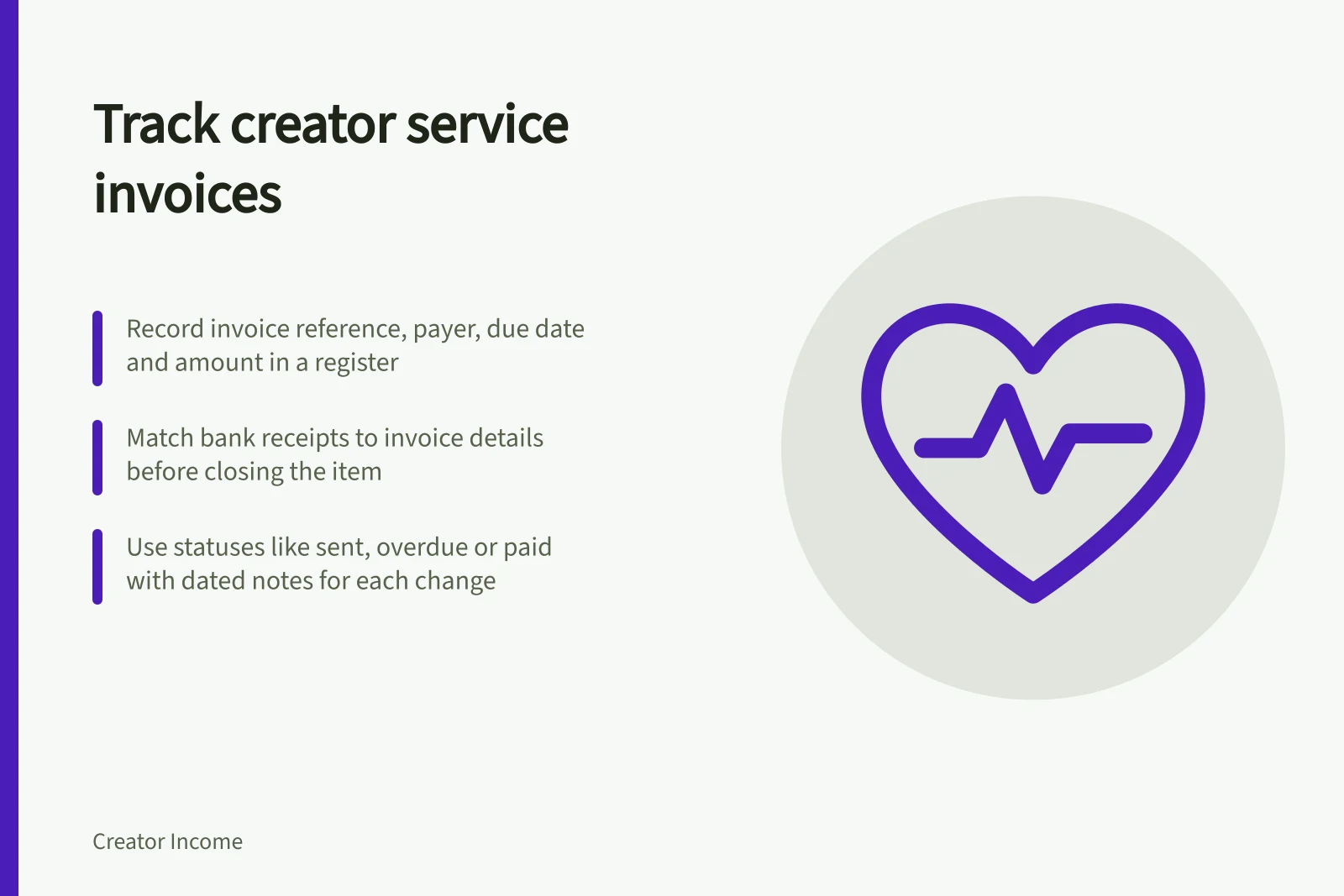 Track creator service invoices: Record invoice reference, payer, due date and amount in a register; Match bank receipts to invoice details before closing the item; Use statuses like sent, overdue or paid with dated notes for each change
