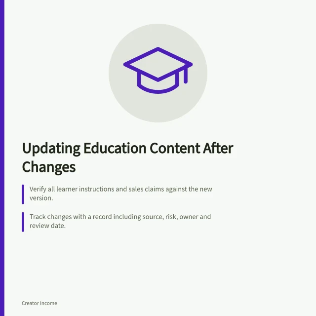 Updating Education Content After Changes: Verify all learner instructions and sales claims against the new version.; Track changes with a record including source, risk, owner and review date.; Recheck sales pages to match current content and inform buyers of updates. Updating Educational Products After Subject Changes: A Guide
